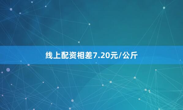 线上配资相差7.20元/公斤