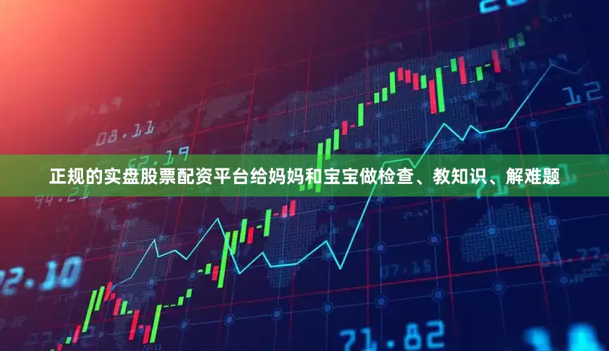 正规的实盘股票配资平台给妈妈和宝宝做检查、教知识、解难题