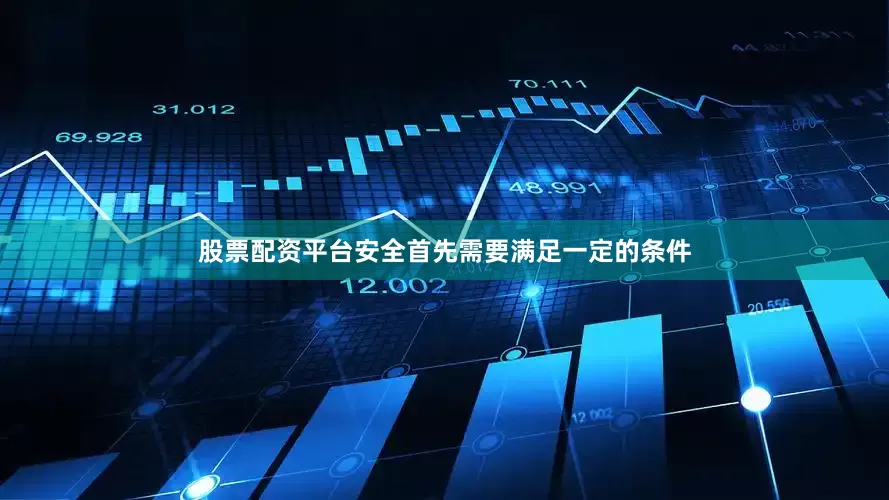 股票配资平台安全首先需要满足一定的条件