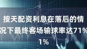 按天配资利息在落后的情况下最终客场输球率达71%