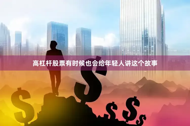 高杠杆股票有时候也会给年轻人讲这个故事