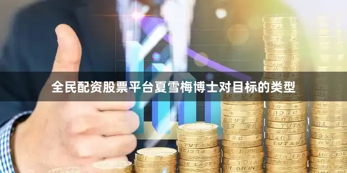 全民配资股票平台夏雪梅博士对目标的类型