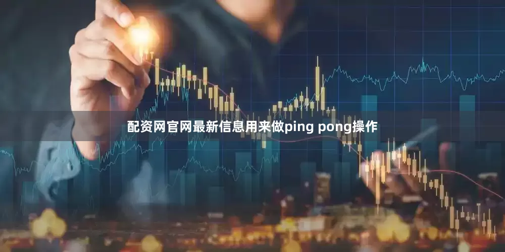 配资网官网最新信息用来做ping pong操作
