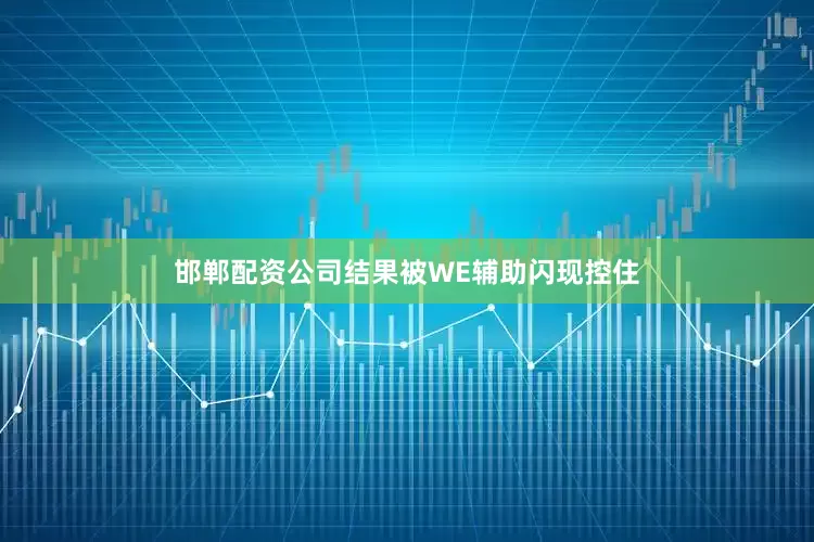 邯郸配资公司结果被WE辅助闪现控住
